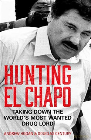 Hunting El Chapo: Taking down the world's most-wanted drug-lord - Andrew Hogan [KSIĄŻKA]