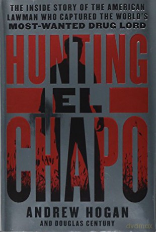 Hunting El Chapo: The Inside Story of the American Lawman Who Captured the World's Most-Wanted Drug Lord [KSIĄŻKA]