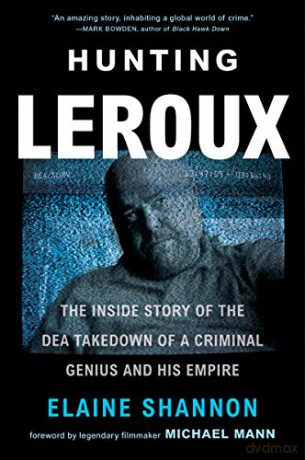 Hunting LeRoux: The Inside Story of the DEA Takedown of a Criminal Genius and His Empire - Elaine Shannon [KSIĄŻKA]