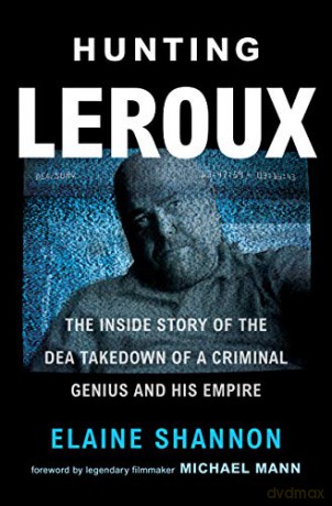 Hunting LeRoux: The Inside Story of the DEA Takedown of a Criminal Genius and His Empire - Elaine Shannon [KSIĄŻKA]