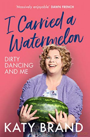 I Carried a Watermelon: 2019's hilarious, heartwarming tribute to the best-loved classic film - Katy Brand [KSIĄŻKA]