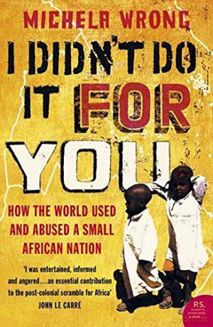 I Didn't Do It For You: How the World Used and Abused a Small African Nation - Michela Wrong [KSIĄŻKA]