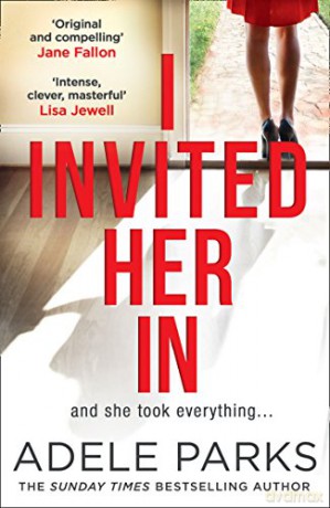 I Invited Her In: The gripping domestic psychological thriller from the Sunday Times Number One bestselling author of Lies Lies Lies (182 POCHE) - Adele Parks [KSIĄŻKA]
