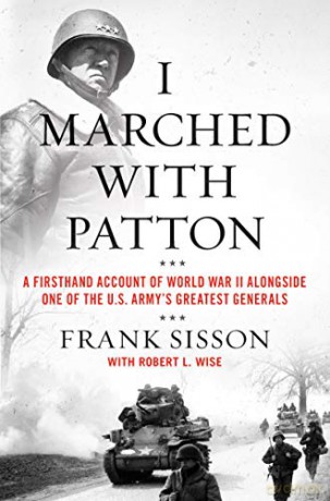 I Marched with Patton: A Firsthand Account of World War II Alongside One of the U.S. Army's Greatest Generals - Frank Sisson [KSIĄŻKA]