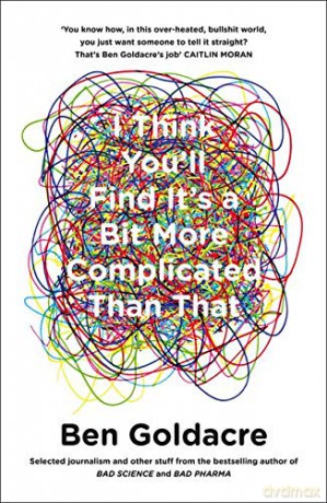 I Think You'll Find It's a Bit More Complicated Than That - Ben Goldacre [KSIĄŻKA]