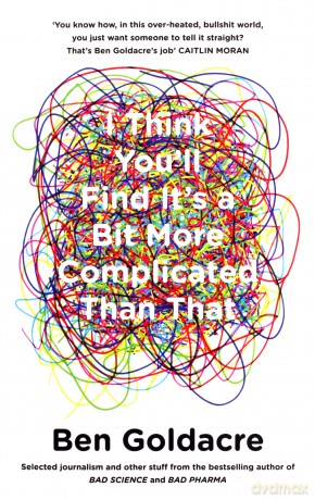 I Think You'll Find It's a Bit More Complicated Than That - Ben Goldacre [KSIĄŻKA]