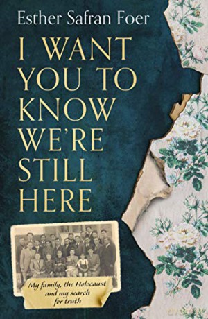 I Want You to Know We're Still Here: My family, the Holocaust and my search for truth - Esther Safran Foer [KSIĄŻKA]