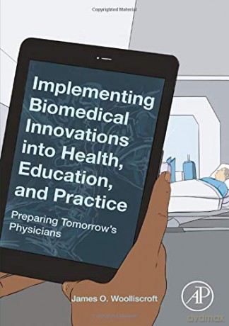 Implementing Biomedical Innovations into Health, Education, and Practice: Preparing Tomorrow's Physicians - James O. Woolliscroft MD MI [KSIĄŻKA]