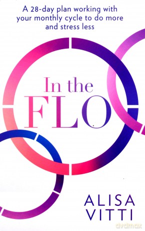 In the FLO: A 28-day plan working with your monthly cycle to do more and stress less - Alisa Vitti [KSIĄŻKA]