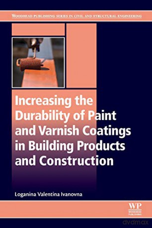 Increasing the Durability of Paint and Varnish Coatings in Building Products and Construction (Woodhead Publishing Series in Civil and Structural Engineering) - Loganina Valentina Valentina Ivanovna [KSIĄŻKA]