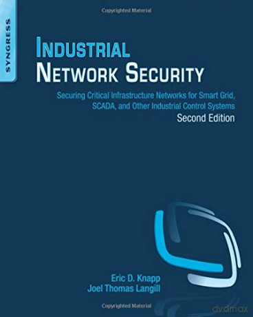 Industrial Network Security: Securing Critical Infrastructure Networks for Smart Grid, SCADA, and Other Industrial Control Systems - Eric D. Knapp [KSIĄŻKA]