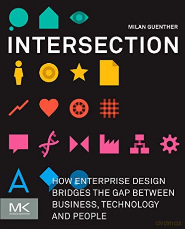 Intersection: How Enterprise Design Bridges the Gap between Business, Technology, and People - Milan Guenther [KSIĄŻKA]
