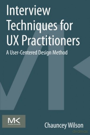Interview Techniques for UX Practitioners: A User-Centered Design Method - Chauncey Wilson [KSIĄŻKA]