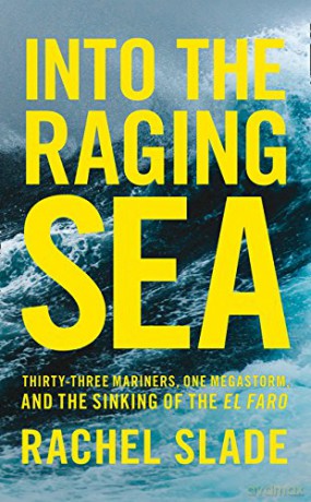 Into the Raging Sea: Thirty-three mariners, one megastorm and the sinking of El Faro - Rachel Slade [KSIĄŻKA]