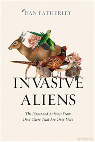 Invasive Aliens: The Plants and Animals From Over There That Are Over Here - The Sunday Times, Telegraph and Waterstones Book of the Year - Dan Eatherley [KSIĄŻKA]