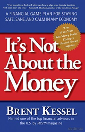 It's Not about the Money: A Financial Game Plan for Staying Safe, Sane, and Calm in Any Economy - Brent Kessel [KSIĄŻKA]