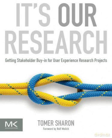 It's Our Research: Getting Stakeholder Buy-in for User Experience Research Projects - Tomer Sharon [KSIĄŻKA]