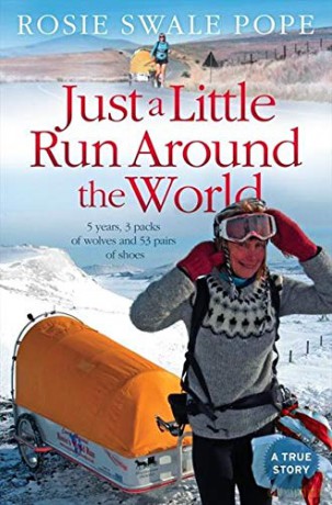 Just a Little Run Around the World: 5 Years, 3 Packs of Wolves and 53 Pairs of Shoes - Rosie Swale Pope [KSIĄŻKA]