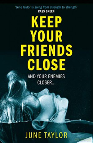 Keep Your Friends Close: A gripping psychological thriller full of shocking twists you won't see coming - June Taylor [KSIĄŻKA]