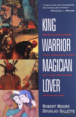 King Warrior Magician Lover: Rediscovering the Archetypes of the Mature Masculine - Robert Moore [KSIĄŻKA]