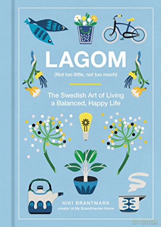 Lagom: Not Too Little, Not Too Much: The Swedish Art of Living a Balanced, Happy Life - Niki Brantmark [KSIĄŻKA]