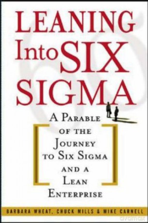 Leaning Into Six Sigma: A Parable of the Journey to Six Sigma and a Lean Enterprise - Barbara Wheat [KSIĄŻKA]