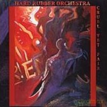 Hard Rubber Orchestra: Cruel Yet Fair [CD]
