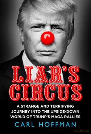 Liar's Circus: A strange and terrifying journey into the upside-down world of trump's maga rallies - Carl Hoffman [KSIĄŻKA]