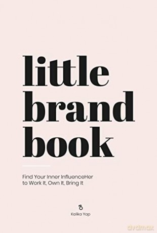 Little Brand Book: Find Your Inner Influenceher to Work It, Own It, Bring It - Kalika Yap [KSIĄŻKA]