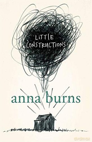 Little Constructions: Author of the Man Booker Prize-winning novel Milkman - Anna Burns [KSIĄŻKA]