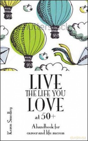 Live the Life You Love at 50+: A Handbook for Career and Life Success (UK Professional General Reference) - Keren Smedley [KSIĄŻKA]