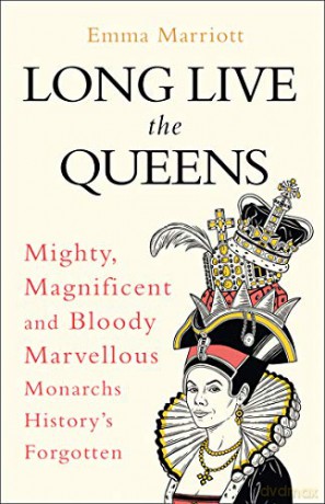 Long Live the Queens: Mighty, Magnificent and Bloody Marvellous Monarchs History's Forgotten - Emma Marriott [KSIĄŻKA]