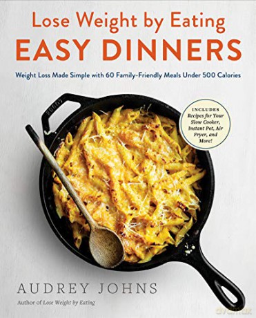 Lose Weight by Eating: Easy Dinners: Weight Loss Made Simple with 60 Family-Friendly Meals Under 500 Calories - Audrey Johns [KSIĄŻKA]