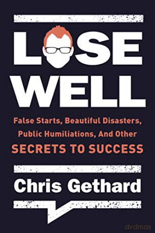 Lose Well: False Starts, Beautiful Disasters, Public Humiliations, and Other Secrets to Success - Chris Gethard [KSIĄŻKA]