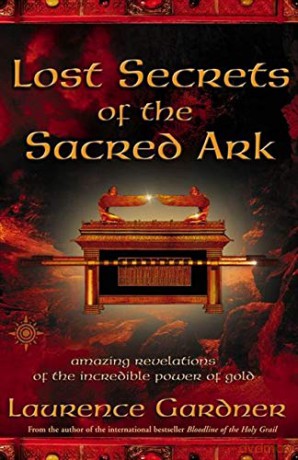 Lost Secrets of the Sacred Ark: Amazing Revelations of the Incredible Power of Gold - Laurence Gardner [KSIĄŻKA]