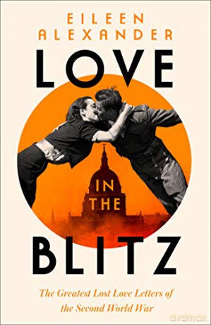 Love in the Blitz: The Greatest Lost Love Letters of the Second World War - Eileen Alexander [KSIĄŻKA]