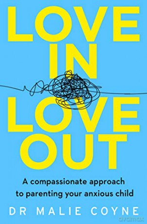 Love In, Love Out: A Compassionate Approach to Parenting Your Anxious Child - Dr Malie Coyne [KSIĄŻKA]