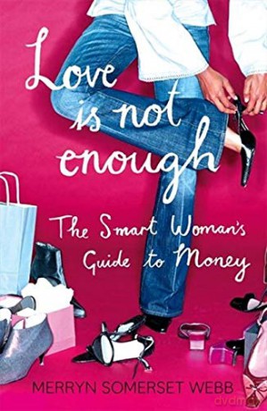 Love Is Not Enough: A Smart Woman's Guide to Money - Merryn Somerset Webb [KSIĄŻKA]