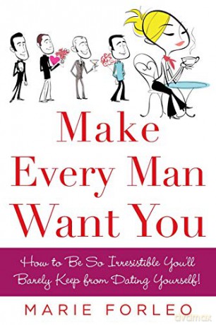 Make Every Man Want You: How to Be So Irresistible You'll Barely Keep from Dating Yourself! - Marie Forleo [KSIĄŻKA]