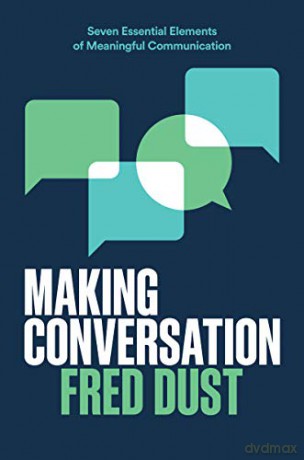 Making Conversation: Seven Essential Elements of Meaningful Communication - Fred Dust [KSIĄŻKA]