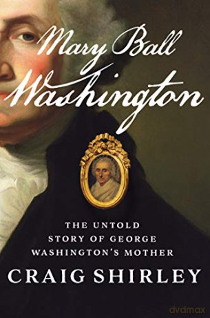 Mary Ball Washington: The Untold Story of George Washington's Mother - Craig Shirley [KSIĄŻKA]