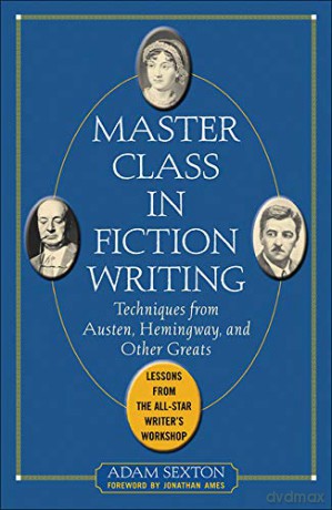 Master Class in Fiction Writing: Techniques from Austen, Hemingway, and Other Greats: Lessons from the All-star Writer's Workshop - Adam Sexton [KSIĄŻKA]