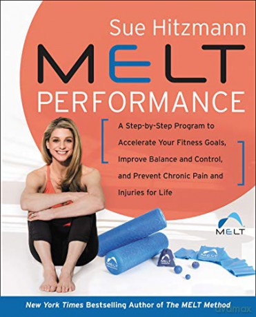 MELT Performance: A Step-by-Step Program to Accelerate Your Fitness Goals, Improve Balance and Control, and Prevent Chronic Pain and Injuries for Life - Sue Hitzmann [KSIĄŻKA]