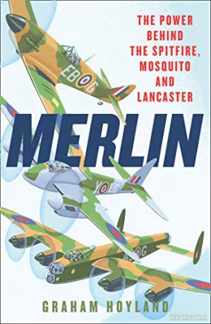 Merlin: The Power Behind the Spitfire, Mosquito and Lancaster: The Story of the Engine That Won the Battle of Britain and WWII - Graham Hoyland [KSIĄŻKA]