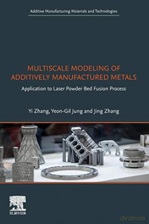 Multiscale Modeling of Additively Manufactured Metals: Application to Laser Powder Bed Fusion Process (Additive Manufacturing Materials and Technologies) - Yi Zhang [KSIĄŻKA]