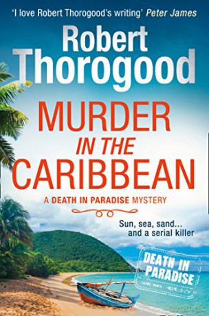 Murder in the Caribbean: A gripping, escapist cosy crime mystery from the creator of the hit TV series Death in Paradise: Book 4 (A Death in Paradise Mystery) - Robert Thorogood [KSIĄŻKA]