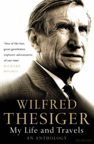 My Life and Travels: An Anthology - Wilfred Thesiger [KSIĄŻKA]
