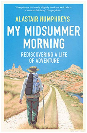 My Midsummer Morning: Rediscovering a Life of Adventure - Alastair Humphreys [KSIĄŻKA]