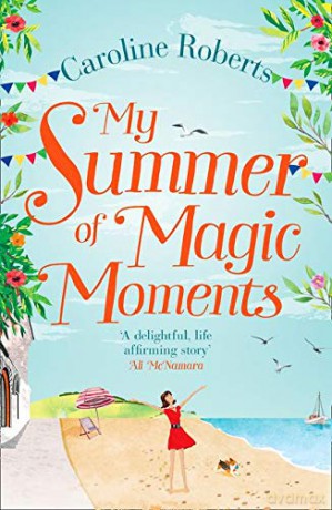 My Summer of Magic Moments: Uplifting and romantic - the perfect, feel good holiday read! - Caroline Roberts [KSIĄŻKA]
