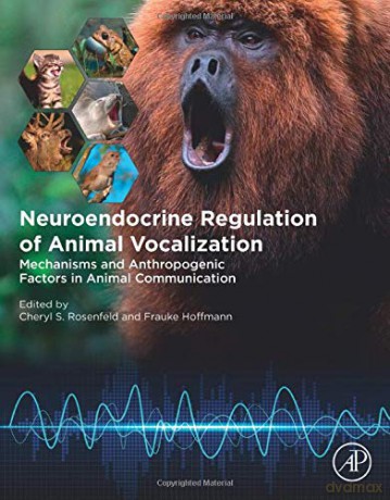 Neuroendocrine Regulation of Animal Vocalization: Mechanisms and Anthropogenic Factors in Animal Communication - Cheryl S. Rosenfeld [KSIĄŻKA]